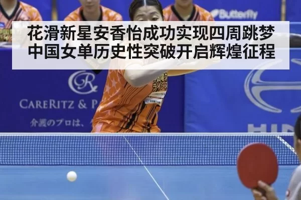 花滑新星安香怡成功实现四周跳梦 中国女单历史性突破开启辉煌征程